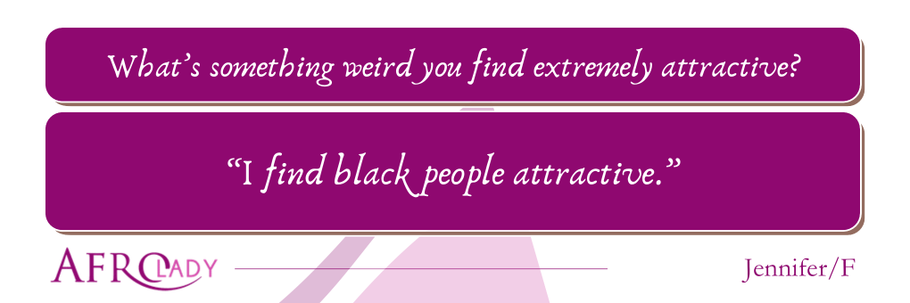 Afrogist, weird attraction, people talk, something weird people find attractive, strange things people find attractive,
