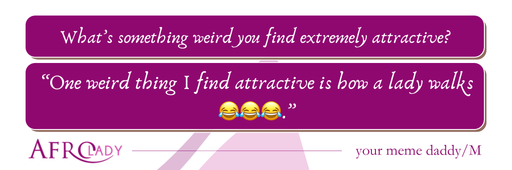 Afrogist, weird attraction, people talk, something weird people find attractive, strange things people find attractive,
