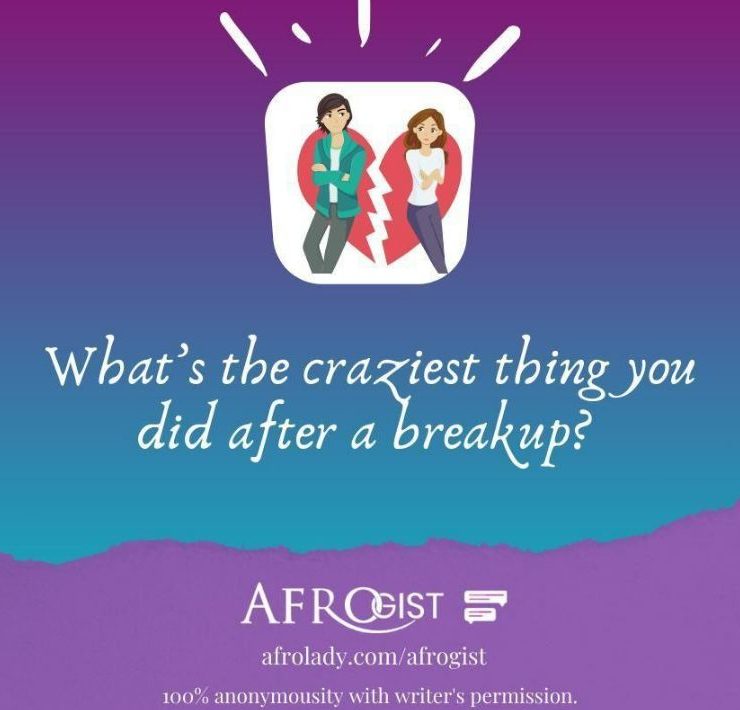 Afrogist, people share, craziest things, love, valentine’s day, breakups, after a break up,