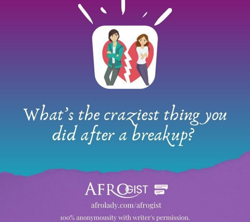 Afrogist, people share, craziest things, love, valentine’s day, breakups, after a break up,