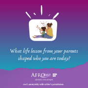 Afrogist, What life lesson from your parents shaped who you are today?