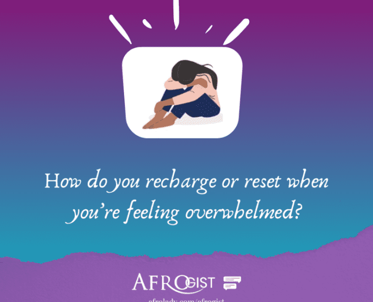 What To do To Feel Better When Feeling Overwhelmed, Afrogist