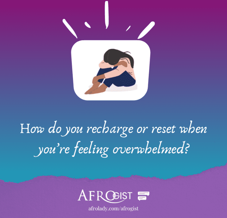 What To do To Feel Better When Feeling Overwhelmed, Afrogist