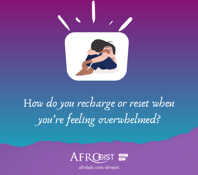 What To do To Feel Better When Feeling Overwhelmed, Afrogist